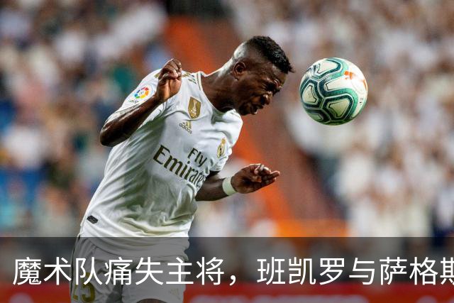 魔术队痛失主将，班凯罗与萨格斯相继伤停